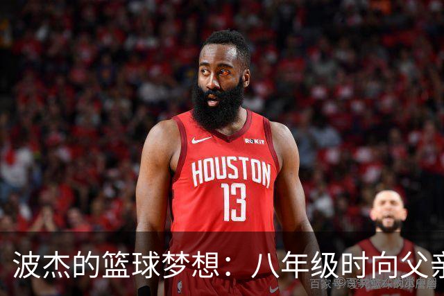 波杰的篮球梦想：八年级时向父亲立下的誓言激励至今