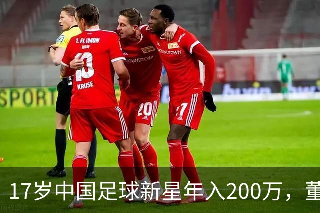 17岁中国足球新星年入200万，董路团队解密其商业成就